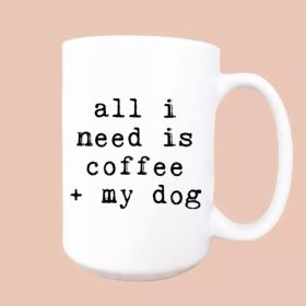 All I need is coffee and my dog ceramic coffee mug - 164000000009